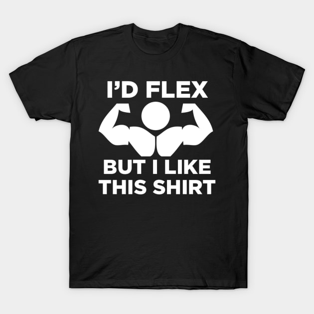 I'd Flex But I Like This Shirt T-Shirt by Marks Marketplace